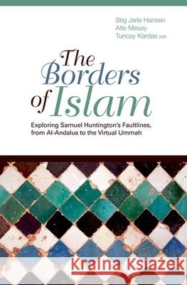 Borders of Islam: Exploring Samuel Huntington's Faultlines, from Al-Andalus to Virtual Ummah Stig Jarle Hansen Atle Mesoy Tuncay Kardas 9780199326297 Oxford University Press Publication - książka