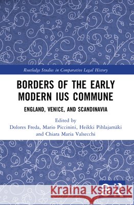Borders of the Early Modern Ius Commune: England, Venice, and Scandinavia Dolores Freda Mario Piccinini Heikki Pihlajam?ki 9781032544700 Routledge - książka