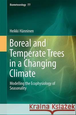 Boreal and Temperate Trees in a Changing Climate: Modelling the Ecophysiology of Seasonality Hänninen, Heikki 9789401775472 Springer - książka