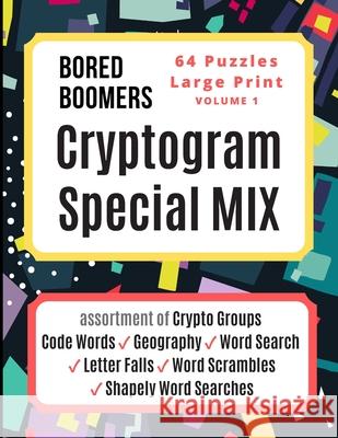 Bored Boomers CRYPTOGRAM SPECIAL MIX - 64 Puzzles Large Print - Vol 1: Assortment of Crypto Groups, Code Words, Geography, Word Search, Letter Falls, Beesville Books 9781673722970 Independently Published - książka