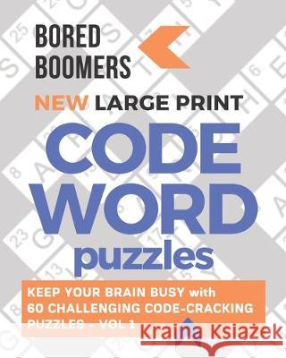 Bored Boomers New Large Print Codeword Puzzles: Keep your Brain Busy with 60 Challenging Code-Cracking Puzzles - Vol. 1 Beesville Books 9781671158009 Independently Published - książka