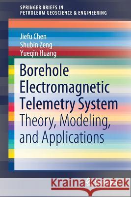 Borehole Electromagnetic Telemetry System: Theory, Modeling, and Applications Chen, Jiefu 9783030215361 Springer - książka