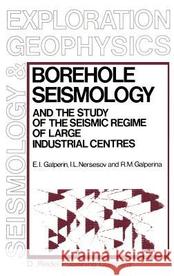 Borehole Seismology and the Study of the Seismic Regime of Large Industrial Centres E. I. Galperin I. L. Nersesov R. M. Galperina 9789027719676 Springer - książka
