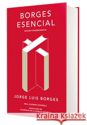 Borges Esencial. Edición Conmemorativa / Essential Borges: Commemorative Edition Borges, Jorge Luis 9788420479781 Real Academia Espanola / Alfaguara - książka