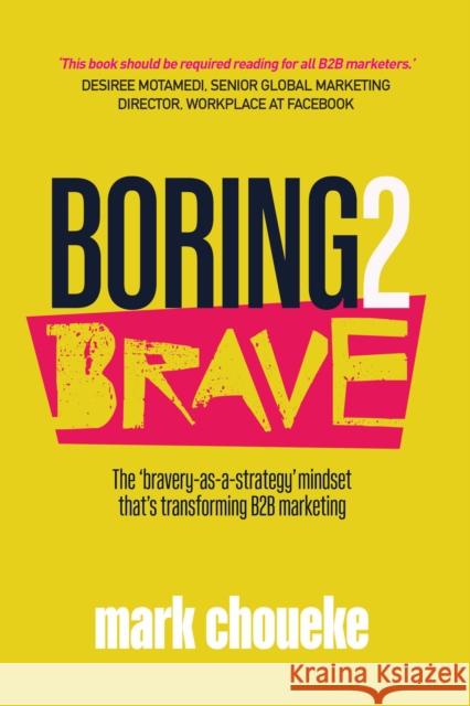 Boring2Brave: The 'bravery-as-a-strategy' mindset that's transforming B2B marketing Mark Choueke 9781788602211 Practical Inspiration Publishing - książka