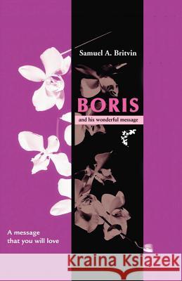 Boris and His Wonderful Message: A Message That You Will Love Britvin, Samuel A. 9781412088411 Trafford Publishing - książka