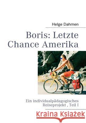 Boris: Letzte Chance Amerika: Ein individualpädagogisches Reiseprojekt, Teil I Helge Dahmen 9783842357082 Books on Demand - książka