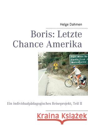 Boris: Letzte Chance Amerika: Ein individualpädagogisches Reiseprojekt, Teil II Dahmen, Helge 9783842381407 Books on Demand - książka