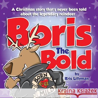 Boris The Bold: A Christmas Story That's Never Been Told Lillyman, Kris 9781514157282 Createspace - książka