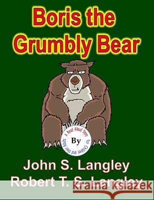 Boris the Grumbly Bear: A Read Aloud Story Robert T. S. Langley John Stewart Langley 9781986096157 Createspace Independent Publishing Platform - książka