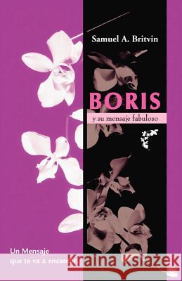 Boris y Su Mensaje Fabuloso: Un Mensaje Que Te Va a Encantar Britvin, Samuel A. 9781412088404 Trafford Publishing - książka