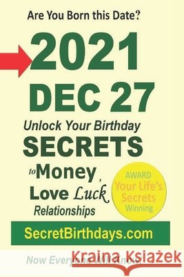 Born 2021 Dec 27? Your Birthday Secrets to Money, Love Relationships Luck: Fortune Telling Self-Help: Numerology, Horoscope, Astrology, Zodiac, Destin Ebook Publisher, Secret Birthdays 9798418038401 Independently published - książka