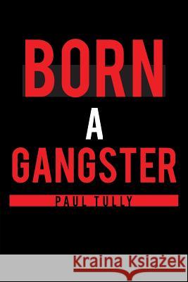 Born a Gangster Paul Tully 9781640273160 Page Publishing, Inc. - książka