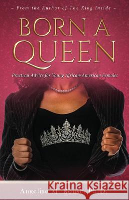 Born a Queen: Practical Advice for Young African-American Females Angelise M. Rouse 9780997654639 Especially 4 Me Publishing, LLC - książka