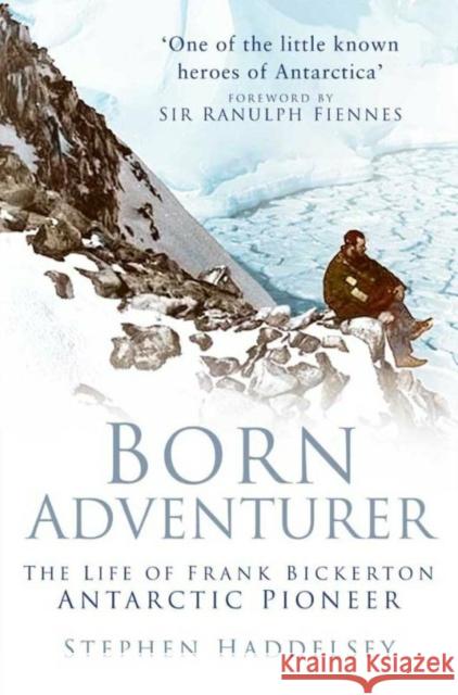 Born Adventurer: The Life of Frank Bickerton Antarctic Pioneer Stephen Haddelsey 9781803992792 The History Press Ltd - książka