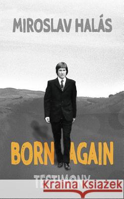 Born Again Miroslav Halas Miroslav Hala Miroslav Hala 9781507871379 Createspace Independent Publishing Platform - książka