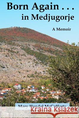 Born Again . . . in Medjugorje Mrs Mary Hendel McCafferty 9780615658056 Not Forgotten Publications - książka