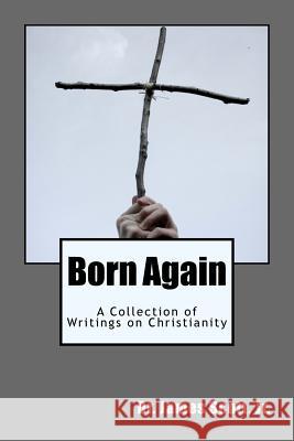 Born Again: A Collection of Writings on Christianity Dr James Scot 9781984017352 Createspace Independent Publishing Platform - książka