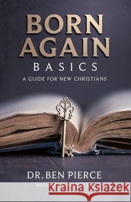 Born Again Basics: A Guide Book For New Christians Ben C Pierce 9781481840903 Createspace Independent Publishing Platform - książka