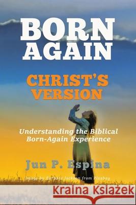 Born Again Christ's Version: Understanding the Biblical Born-Again Experience Jun P. Espina 9786218236066 Happyprime Corporation - książka