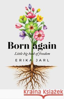 Born again: Little big book of freedom Erika Jarl 9789153173328 Jarl Publish - książka