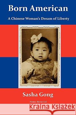 Born American: A Chinese Woman's Dream of Liberty Gong, Sasha 9781934840900 Nimble Books - książka