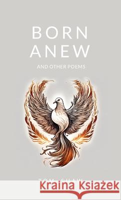 Born Anew: and Other Poems Tom Shaw 9781446181461 Lulu.com - książka