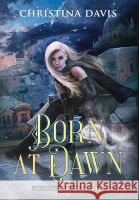 Born at Dawn: An Upper YA Fantasy Adventure Begins Christina Davis Ruxandra Tudorica Jennifer Tedmon 9781735996714 Christina Davis - książka