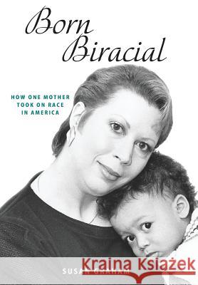 Born Biracial: How One Mother Took on Race in America Susan Graham 9781733908818 Memories Press - książka