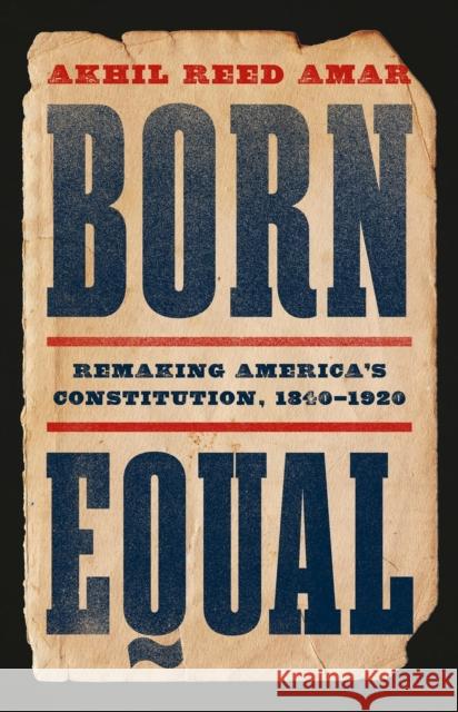 Born Equal: Remaking America’s Constitution, 1840–1920 Akhil Amar 9781541605190 Basic Books - książka
