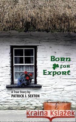 Born For Export: A True Story Sexton Sexton, Patrick J. 9781507530528 Createspace - książka