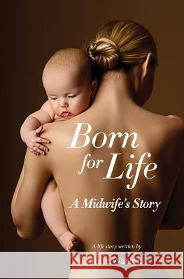 Born for Life: A Midwife's Story Julie Watson 9780473299637 Cherry Hinton Limited - książka