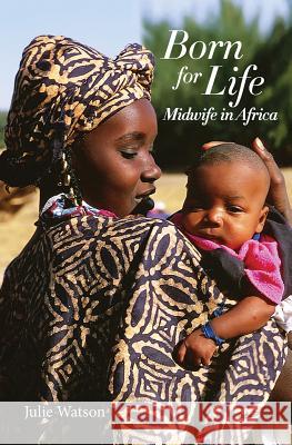 Born for Life: Midwife in Africa Julie Watson 9780473440015 Cherry Hinton Limited - książka