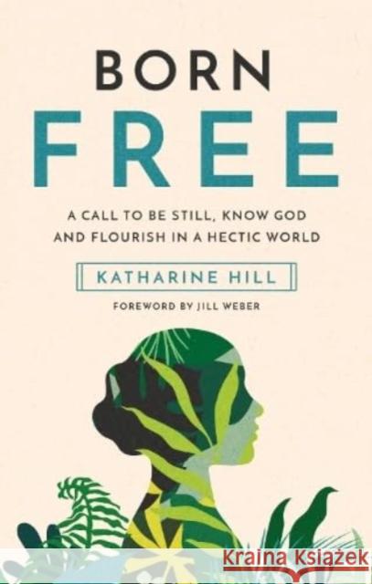 Born Free: A call to be still, know God and flourish in a hectic world Katharine Hill 9781914553189 Muddy Pearl - książka
