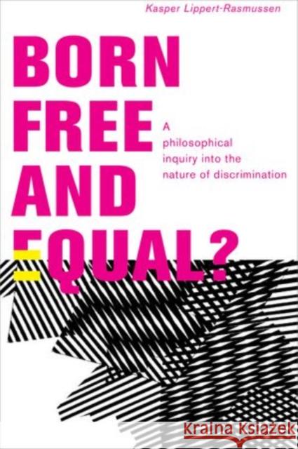 Born Free and Equal?: A Philosophical Inquiry Into the Nature of Discrimination Lippert-Rasmussen, Kasper 9780199796113 Oxford University Press, USA - książka