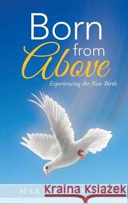 Born from Above: Experiencing the New Birth Mark a. Paxton 9781490839431 WestBow Press - książka