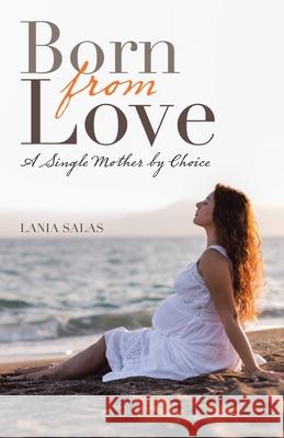 Born from Love: A Single Mother by Choice Lania Salas 9781982251802 Balboa Press - książka