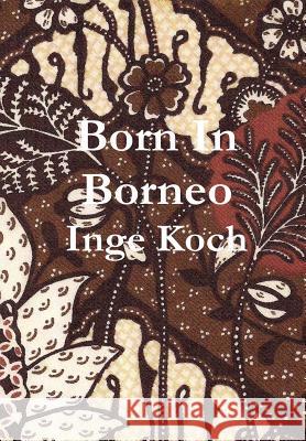 Born in Borneo Inge Koch (University of Adelaide) 9781105559532 Lulu.com - książka