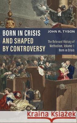 Born in Crisis and Shaped by Controversy John R. Tyson 9781725281332 Cascade Books - książka
