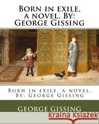 Born in exile, a novel. By: George Gissing Gissing, George 9781975969516 Createspace Independent Publishing Platform - książka