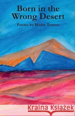 Born in the Wrong Desert Misha Tentser   9781957840062 Mouthfeel Press - książka