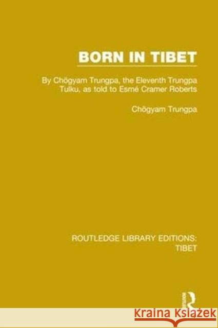 Born in Tibet: By Chögyam Trungpa, the Eleventh Trungpa Tulku, as Told to Esmé Cramer Roberts Trungpa, Chögyam 9781138333109 Taylor and Francis - książka