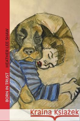 Born in Trust: The Secret to Parenting Your Dog Heather Lee Shaw 9781517737245 Createspace Independent Publishing Platform - książka