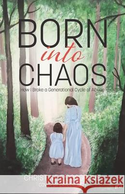 Born Into Chaos: How I Broke a Generational Cycle of Abuse Christine Cosgrove 9780228859512 Tellwell Talent - książka