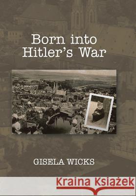 Born Into Hitler's War Gisela Wicks 9781493169474 Xlibris Corporation - książka