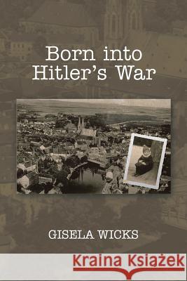 Born Into Hitler's War Gisela Wicks 9781493169481 Xlibris Corporation - książka