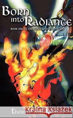 Born Into Radiance: Book One of the Ether Rain Chronicles Roman, Thomas San 9780595524334 iUniverse.com - książka