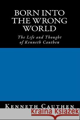 Born into the Wrong World: The Life and Thought of Kenneth Cauthen Cauthen, Kenneth 9781453873496 Createspace - książka