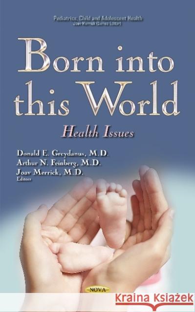 Born into this World: Health Issues Donald E Greydanus, MD, Arthur N Feinberg, MD, Joav Merrick, MD, MMedSci, DMSc 9781633216679 Nova Science Publishers Inc - książka