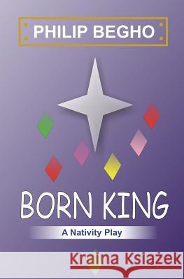 Born King: A Nativity Play Philip Begho 9781451532180 Createspace - książka